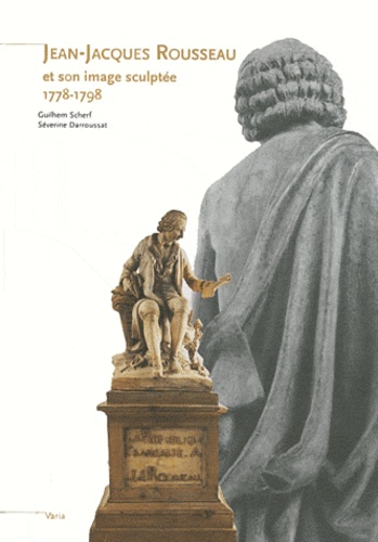 Guilhem Scherf et Séverine Darroussat - Jean-Jacques Rousseau et son image sculptée 1778-1798.