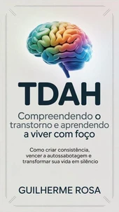TDAH: Compreendendo o Transtorno e Aprendendo a Viver com Foco