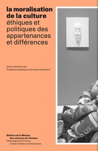 Guillaume Alevêque et Arnauld Chandivert - La moralisation de la culture - Ethiques et politiques des appartenances et différences.