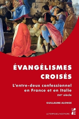 Guillaume Alonge - Evangélismes croisés - L'entre-deux confessionnel en France et en Italie au XVIe siècle.