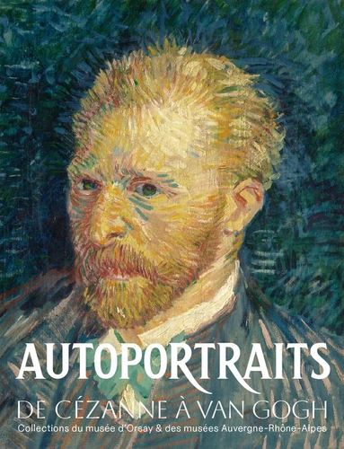 Couverture de Autoportraits. De Cézanne à Van Gogh : Collections du musée d'Orsay & des musées Auvergne-Rhône-Alpes