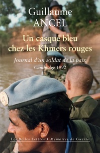 Guillaume Ancel - Un casque bleu chez les Khmers rouges - Journal d’un soldat de la paix, Cambodge 1992.