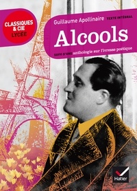 Guillaume Apollinaire - Alcools (1913) - Suivi d'une anthologie sur l'ivresse poétique.