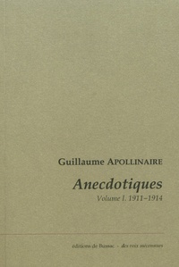 Guillaume Apollinaire - Anecdotiques - Volume 1, Avril 1911 - Mars 1914.