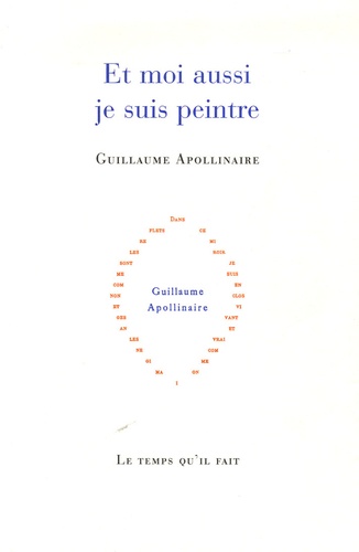 Guillaume Apollinaire - Et moi aussi je suis peintre.