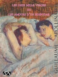 Guillaume Apollinaire - Les onze mille verges ou les amours d'un hospodar.