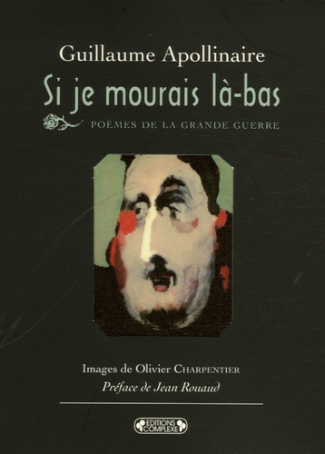 Guillaume Apollinaire - Si je mourais là-bas - Poèmes de la Grande Guerre.