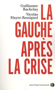 Guillaume Bachelay et Nicolas Mayer-Rossignol - La gauche après la crise.