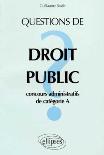 Guillaume Basile - Questions De Droit Public. Concours Administratifs De Categorie A.