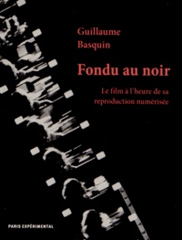 Guillaume Basquin - Fondu au noir - Le film à l'heure de sa reproduction numérisée.