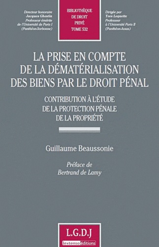 Guillaume Beaussonie - La prise en compte de la dématérialisation des biens par le droit pénal - Contribution à l'étude de la protection pénale de la propriété.