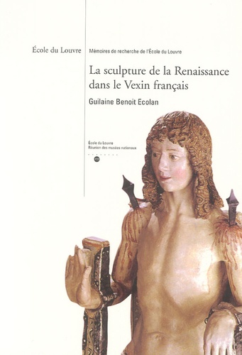 Guillaume Benoît Ecolan - La sculpture de la Renaissance dans le Vexin français.