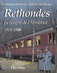 Guillaume Berteloot et Patrick Deschamps - Rethondes - Le wagon de l'armistice 1918-1940.