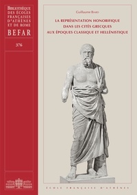 Guillaume Biard - La représentation honorifique dans les cités grecques aux époques classique et hellénistique.
