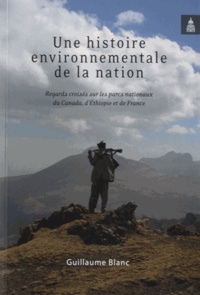 Guillaume Blanc - Une histoire environnementale de la nation - Regards croisés sur les parcs nationaux du Canada, d'Ethiopie et de France.