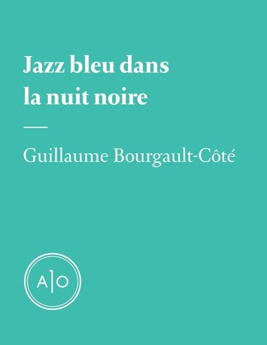 Guillaume Bourgault-Côté - Jazz bleu dans la nuit noire.