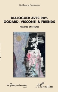 Guillaume Bourgois - Dialoguer avec Ray, Godard, Visconti & friends - Regards et écoutes.