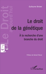 Guillaume Bricker - Le droit de la génétique - A la recherche d'une branche du droit.