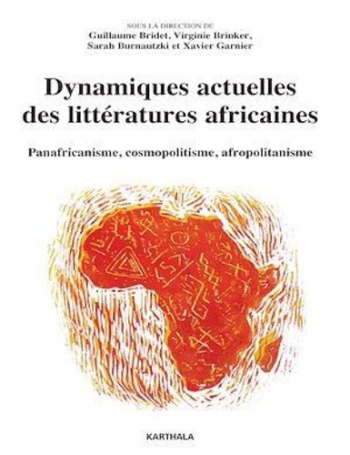 Guillaume Bridet et Virginie Brinker - Dynamiques actuelles des littératures africaines - Panafricanismes, cosmopolitisme, afropolitanisme.