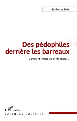 Guillaume Brie - Des pédophiles derrière les barreaux - Comment traiter un crime absolu ?.