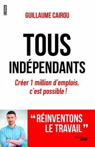 Tous indépendants. Créer 1 milion d'emplois, c'est possible !