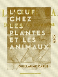 Guillaume Capus - L'Œuf chez les plantes et les animaux.