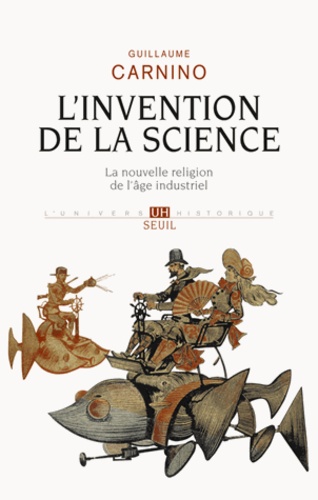 Guillaume Carnino - L'Invention de la science - La nouvelle religion de l'âge industriel.