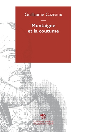 Guillaume Cazeaux - Montaigne et la coutume.