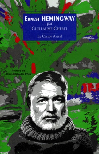 Guillaume Chérel - Ernest Hemingway. L'Ecrivain Et Son Ile.