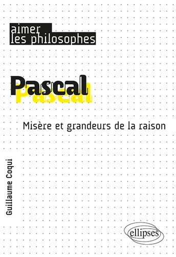 Pascal. Misère et grandeurs de la raison