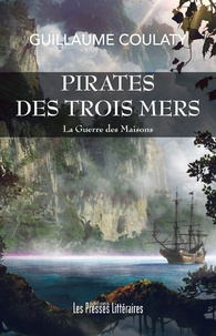 Guillaume Coulaty - La guerre des maisons  : Pirates des trois mers.