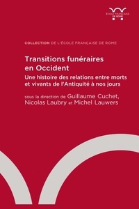 Guillaume Cuchet et Nicolas Laubry - Transitions funéraires en Occident - Une histoire des relations entre morts et vivants de l'Antiquité à nos jours.