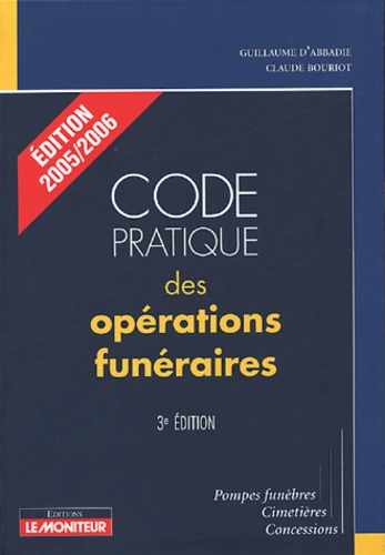 Guillaume d' Abbadie et Claude Bouriot - Code pratique des opérations funéraires - Pompes funèbres, Cimetières, Concessions, 2005/2006.
