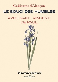 Guillaume d' Alançon - Le souci des humbles avec saint Vincent de Paul - Itinéraire spirituel.