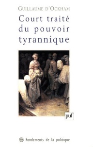  Guillaume d'Ockham - Court traité du pouvoir tyrannique - Sur les choses divines et humaines, et tout spécialement sur l'Empire et sur ceux qui sont assujettis à l'Empire, usurpé par ceux que certains appellent souverains pontifes.