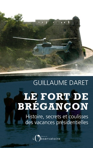 Le fort de Brégançon. Histoire, secrets et coulisses des vacances présidentielles