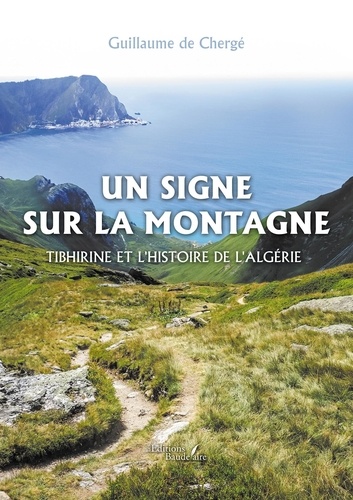 Un signe sur la montagne. Tibhirine et l'histoire de l'Algérie