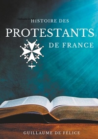 Guillaume de Félice - Histoire des protestants de France.
