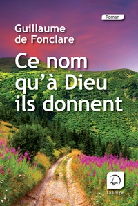 Meilleures ventes de livres en téléchargement gratuit Ce nom qu'à Dieu ils donnent 9782848688817 par Guillaume de Fonclare (French Edition)
