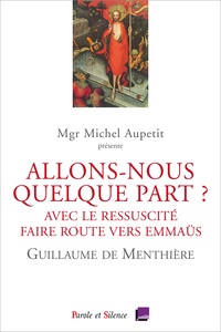 Guillaume de Menthière - Allons-nous quelque part ? - Avec le Ressuscité, faire route vers Emmaüs.