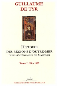  Guillaume de Tyr - Histoire des régions d'Outre-Mer depuis l'avènement de Mahomet - Tome 1, 610-1097.