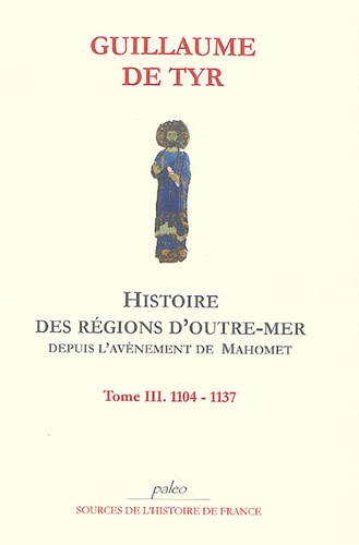  Guillaume de Tyr - Histoire des régions d'Outre-Mer Tome 3 : 1104-1137.