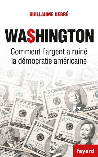 Washington. Comment l'argent pourrit la démocratie américaine
