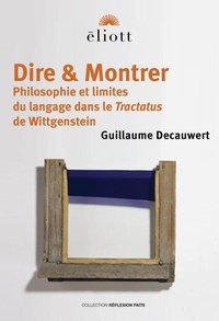 Guillaume Decauwert - Dire & Montrer - Philosophie et limites du langage dans le Tractatus de Wittgenstein.