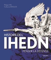 Guillaume Denglos et Philippe Vial - Histoire de l'IHEDN - Penser la défense.