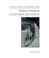 Guillaume des Forêts et Dominique Rabaté - La terre tourne et la flamme vacille - Peintures & dessins de Louis-René des Forêts.