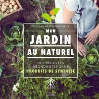 Guillaume Desfaucheux - Mon jardin au naturel - Des récoltes abondantes sans produits de synthèse.