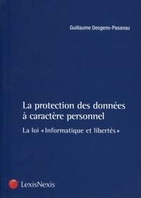 Guillaume Desgens-Pasanau - La protection des données à caractère personnel - La loi "Informatique et libertés".