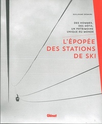 Guillaume Desmurs - L'épopée des stations de ski - Des hommes, des défis, un patrimoine unique au monde.
