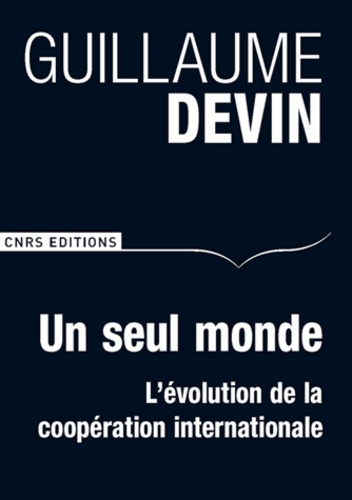 Guillaume Devin - Un seul monde - L'évolution de la coopération internationale.
